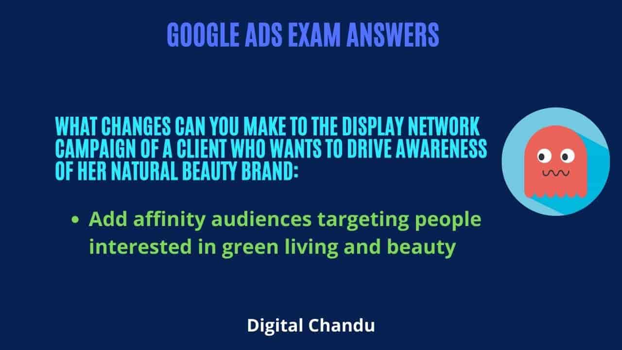 What changes can you make to the Display Network campaign of a client who wants to drive awareness of her natural beauty brand: